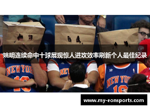 姚明连续命中十球展现惊人进攻效率刷新个人最佳纪录