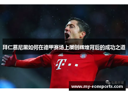 拜仁慕尼黑如何在德甲赛场上屡创辉煌背后的成功之道