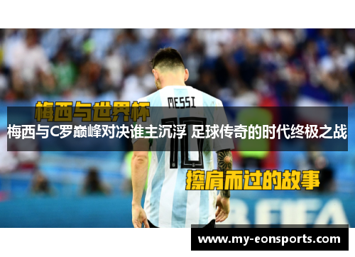 梅西与C罗巅峰对决谁主沉浮 足球传奇的时代终极之战