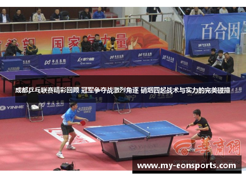 成都乒乓联赛精彩回顾 冠军争夺战激烈角逐 硝烟四起战术与实力的完美碰撞