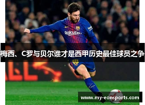 梅西、C罗与贝尔谁才是西甲历史最佳球员之争