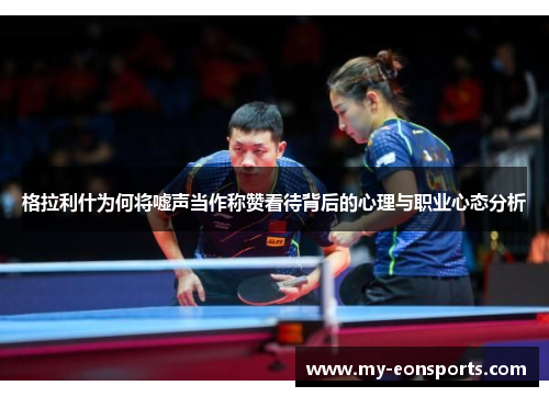 格拉利什为何将嘘声当作称赞看待背后的心理与职业心态分析