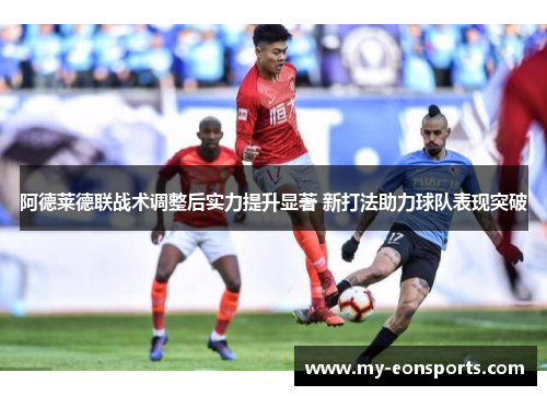 阿德莱德联战术调整后实力提升显著 新打法助力球队表现突破